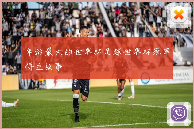 年龄最大的世界杯足球世界杯冠军得主故事